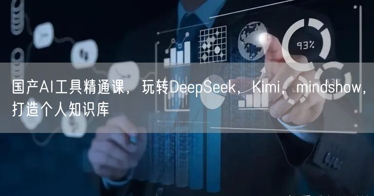 国产AI工具精通课,玩转DeepSeek,Kimi,mindshow,打造个人知识库