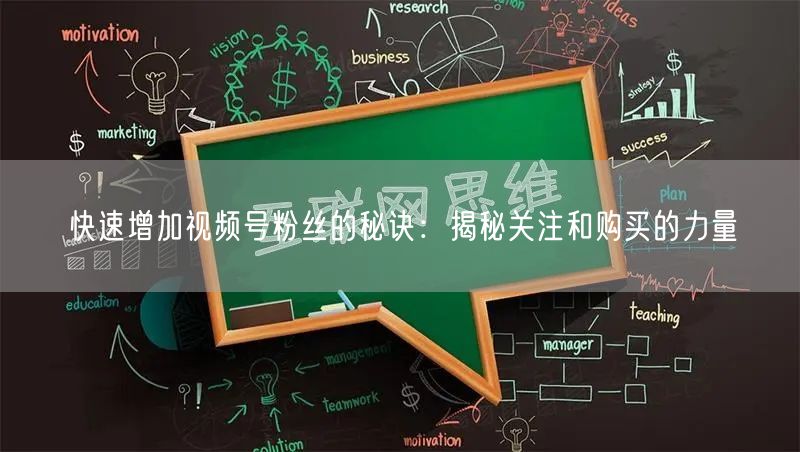 快速增加视频号粉丝的秘诀:揭秘关注和购买的力量