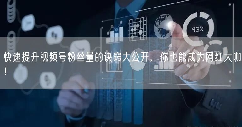 快速提升视频号粉丝量的诀窍大公开,你也能成为网红大咖!