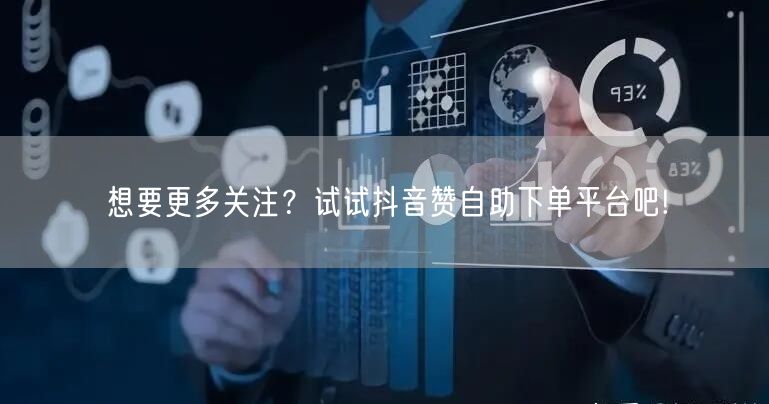 想要更多关注?试试抖音赞自助下单平台吧!