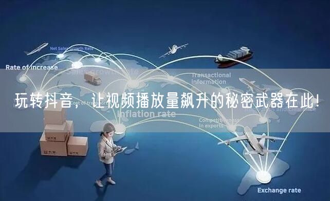 玩转抖音,让视频播放量飙升的秘密武器在此!